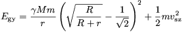 E_{\rm gy}={\gamma Mm\over r}\left(\sqrt{{R\over R+r}}-{1\over\sqrt{2}}\right)^2+{1\over2}mv_{\rm sz}^2