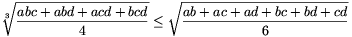 \root3\of{abc+abd+acd+bcd\over4}\leq\sqrt{ab+ac+ad+bc+bd+cd\over6}