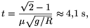 t={\sqrt{2}-1\over\mu\sqrt{g/R}}\approx4{,}1~\rm s,