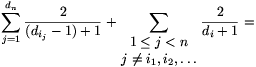 \sum_{j=1}^{d_n}{2\over(d_{i_j}-1)+1}+\sum_{\matrix{1\le j<n\cr j\ne i_1,i_2,\dots\cr}}{2\over d_i+1}=