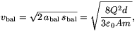 v_{\rm bal}=\sqrt{2\,a_{\rm bal}\,s_{\rm bal}}=\sqrt{8Q^2d\over3\varepsilon_0Am},